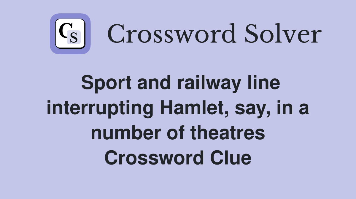 Sport and railway line interrupting Hamlet, say, in a number of theatres Crossword Clue