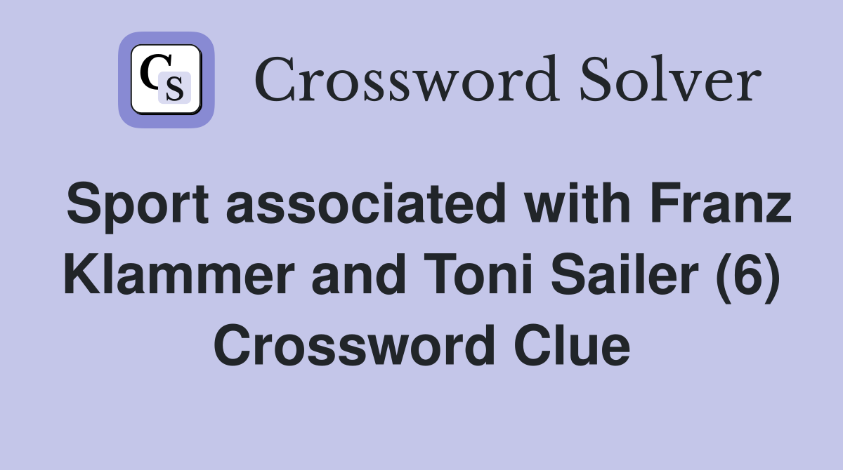 Sport associated with Franz Klammer and Toni Sailer (6) Crossword Clue