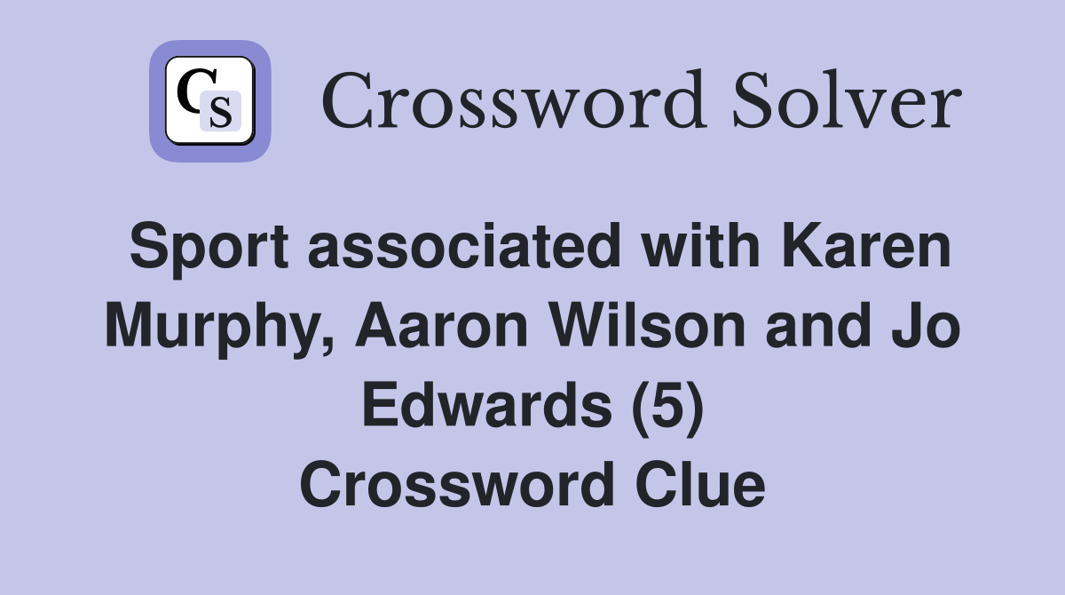 Sport associated with Karen Murphy, Aaron Wilson and Jo Edwards (5) Crossword Clue