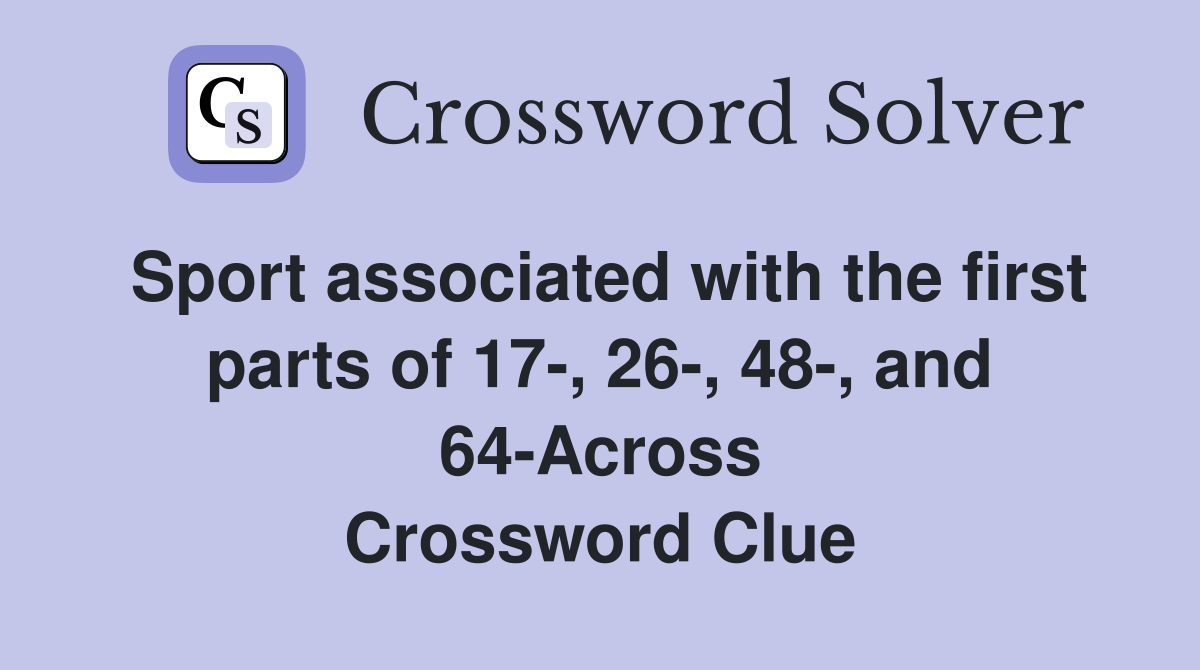 Sport associated with the first parts of 17-, 26-, 48-, and 64-Across Crossword Clue