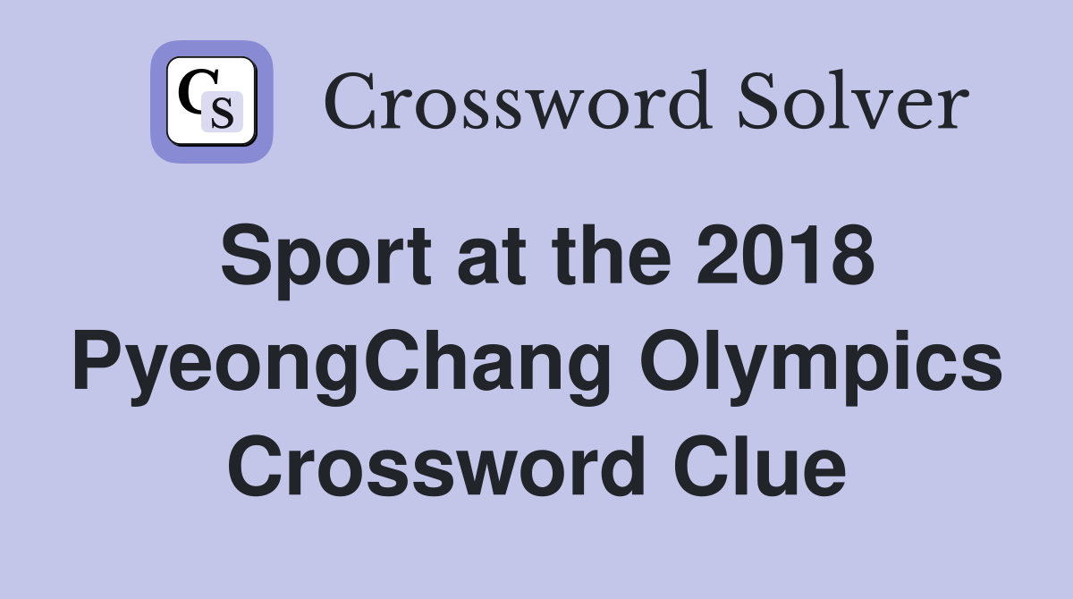 Sport at the 2018 PyeongChang Olympics Crossword Clue