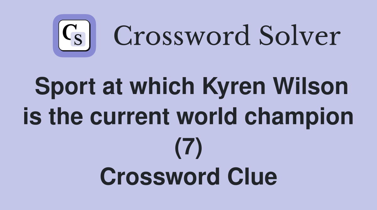 Sport at which Kyren Wilson is the current world champion (7) Crossword Clue