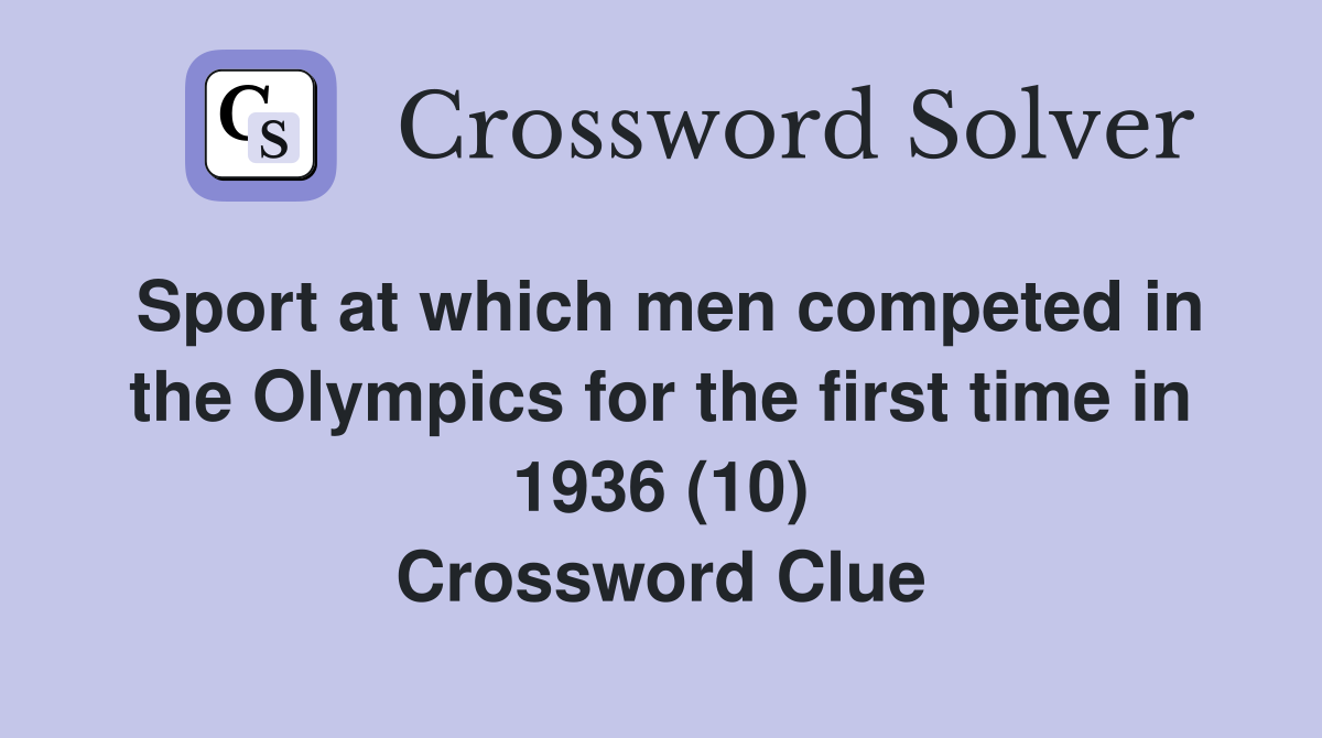Sport at which men competed in the Olympics for the first time in 1936 (10) Crossword Clue