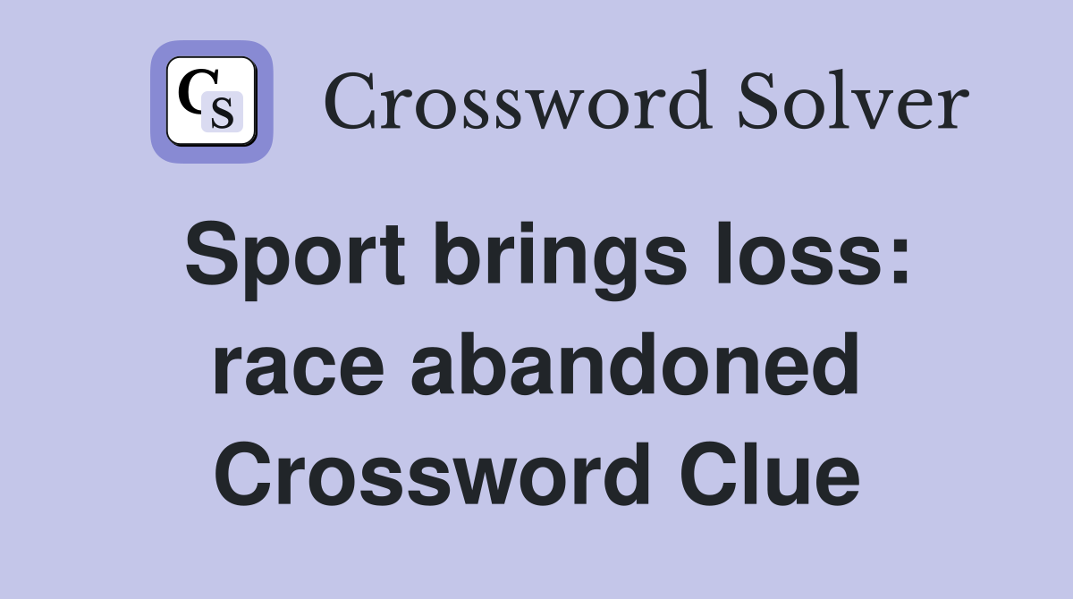Sport brings loss: race abandoned Crossword Clue