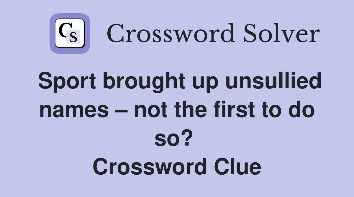 Sport brought up unsullied names – not the first to do so?  Crossword Clue