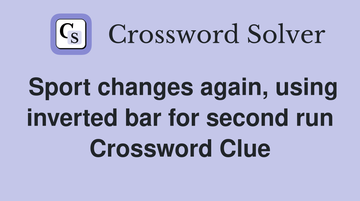 Sport changes again, using inverted bar for second run Crossword Clue