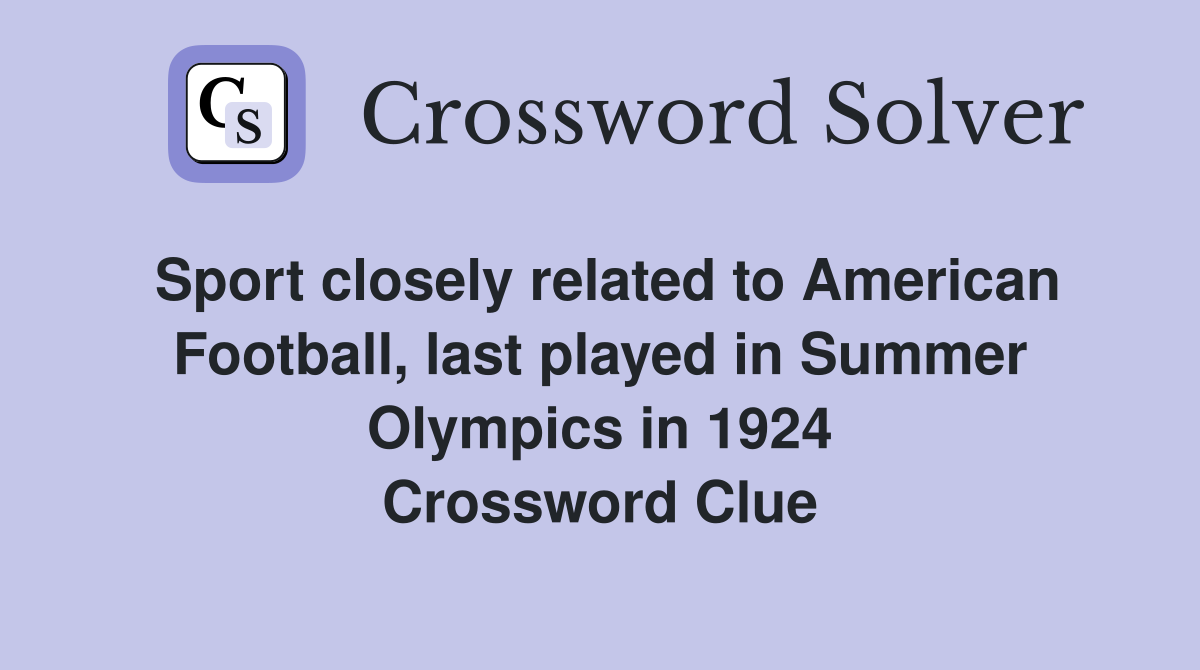 Sport closely related to American Football, last played in Summer Olympics in 1924 Crossword Clue