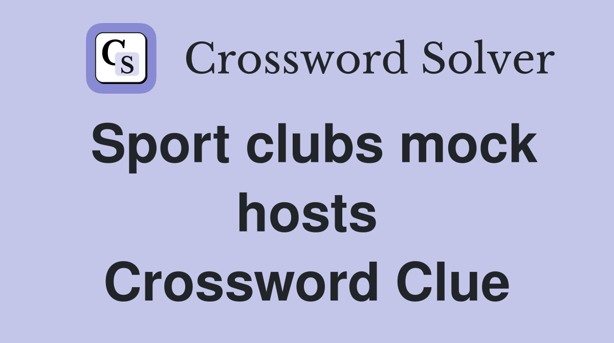 Sport clubs mock hosts Crossword Clue