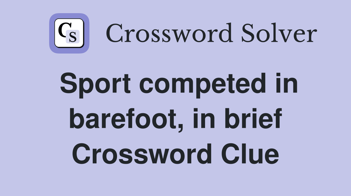 Sport competed in barefoot, in brief Crossword Clue