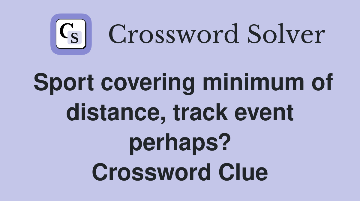 Sport covering minimum of distance, track event perhaps? Crossword Clue