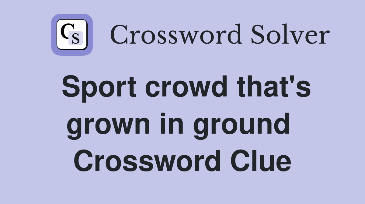 Sport crowd that's grown in ground  Crossword Clue