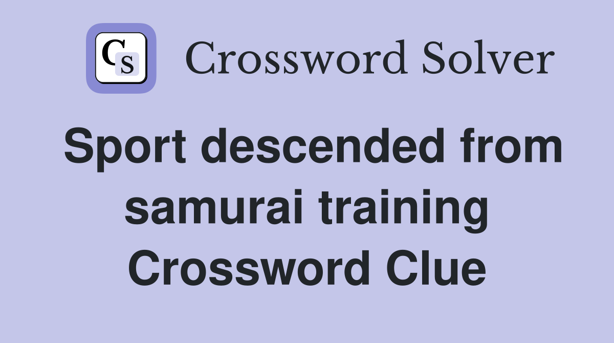 Sport descended from samurai training Crossword Clue