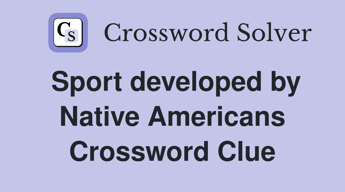 Sport developed by Native Americans Crossword Clue
