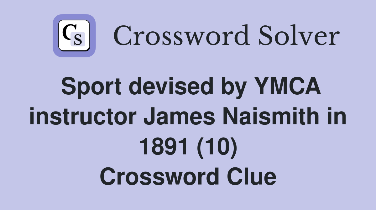Sport devised by YMCA instructor James Naismith in 1891 (10) Crossword Clue