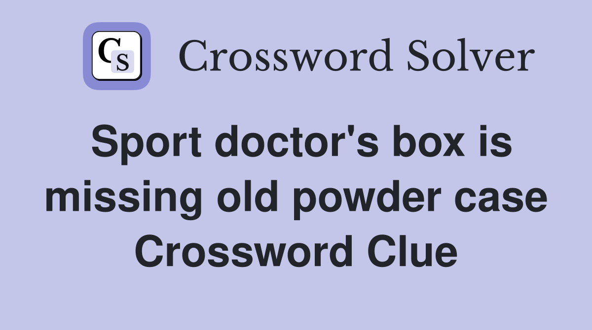 Sport doctor's box is missing old powder case Crossword Clue