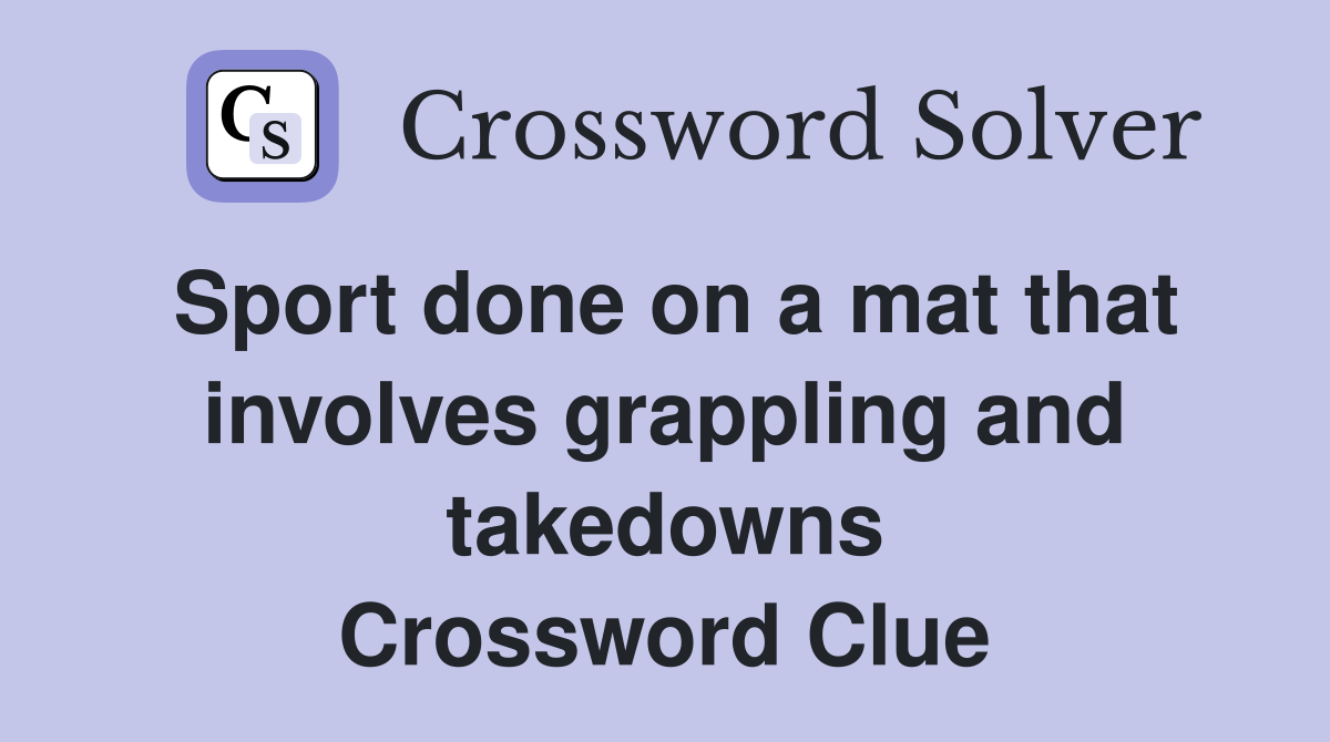 Sport done on a mat that involves grappling and takedowns Crossword Clue