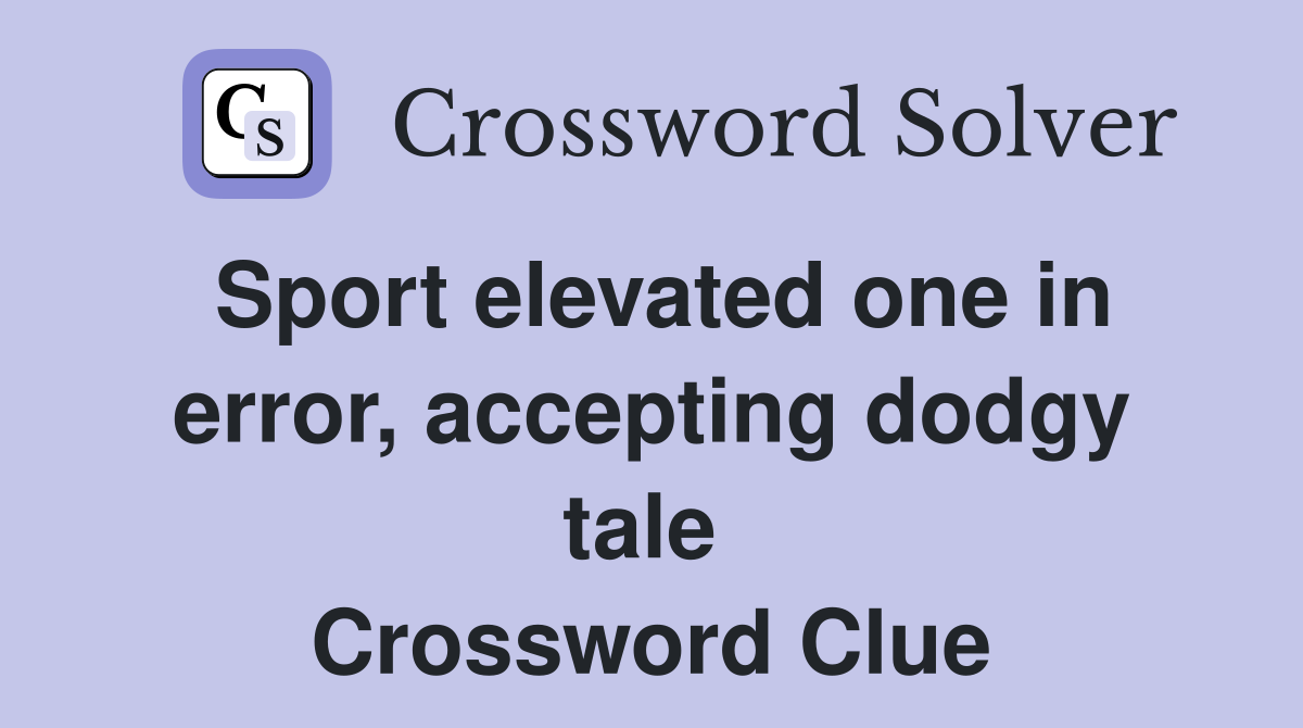 Sport elevated one in error, accepting dodgy tale  Crossword Clue