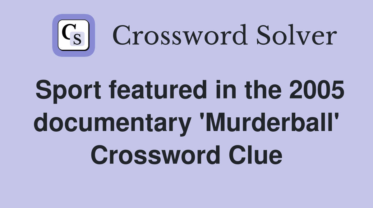 Sport featured in the 2005 documentary 'Murderball' Crossword Clue