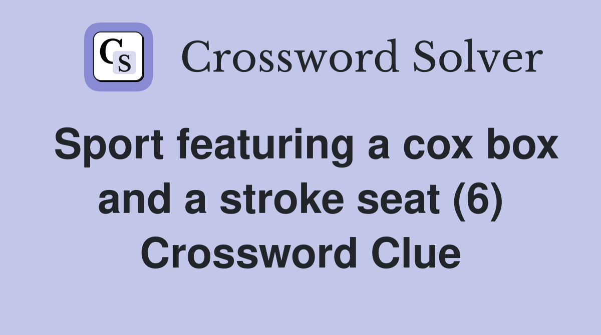 Sport featuring a cox box and a stroke seat (6) Crossword Clue
