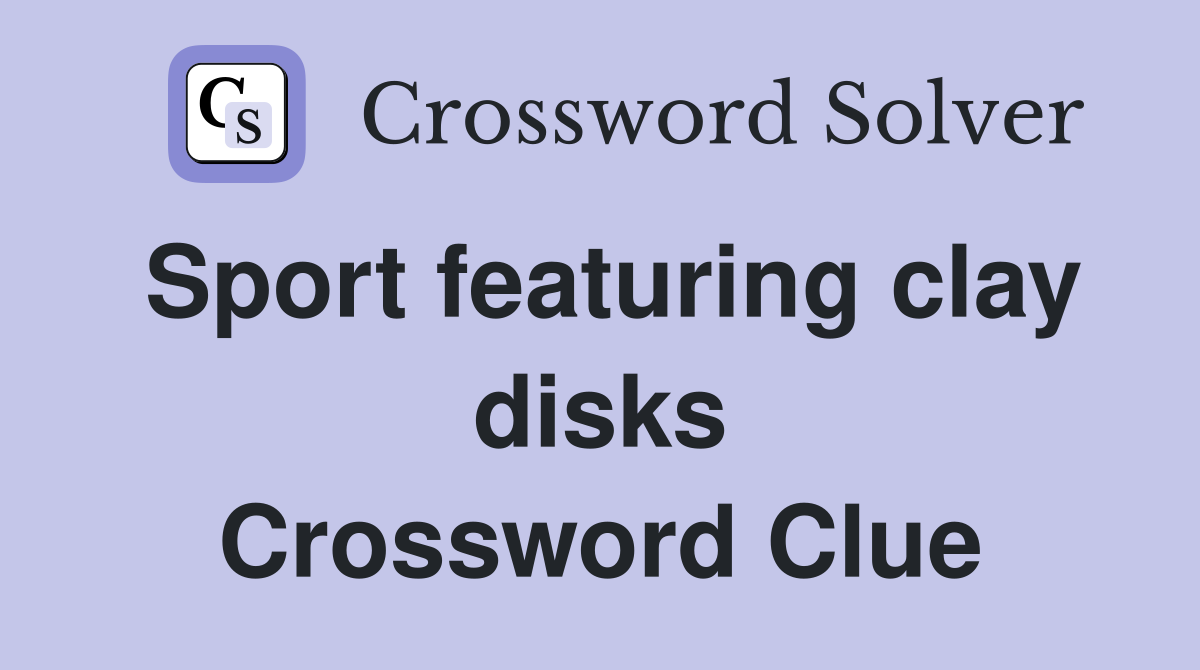 Sport featuring clay disks Crossword Clue