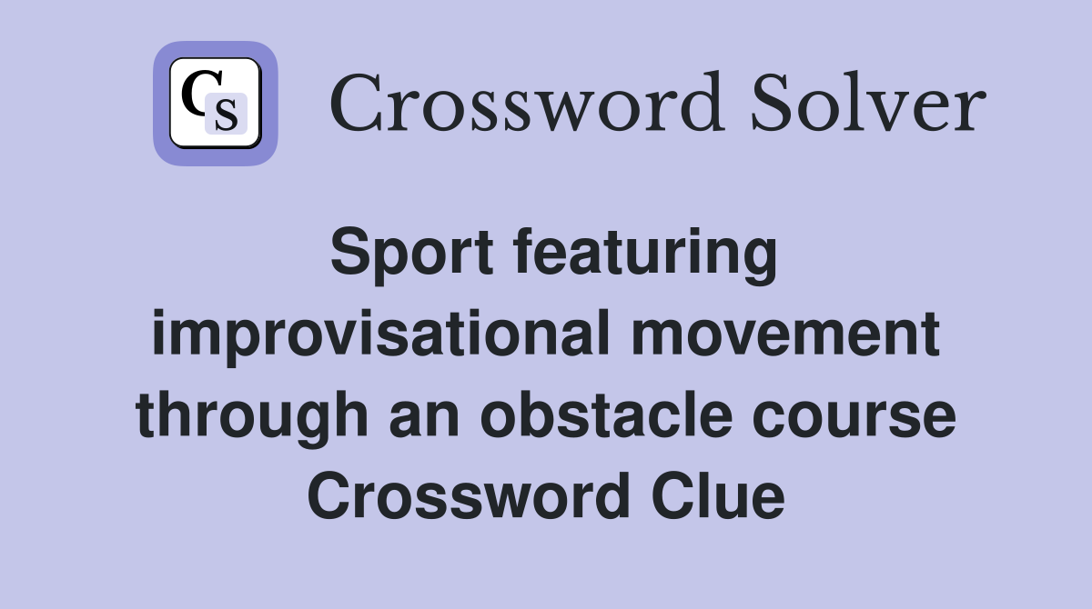 Sport featuring improvisational movement through an obstacle course Crossword Clue
