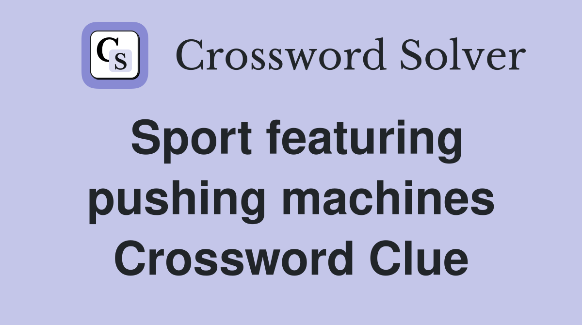 Sport featuring pushing machines Crossword Clue