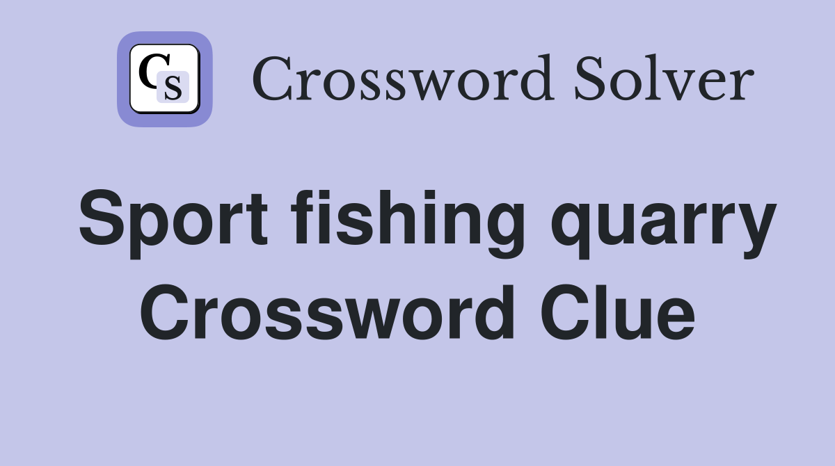 Sport fishing quarry Crossword Clue