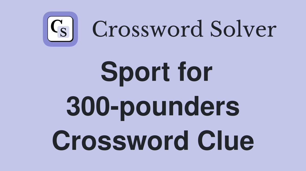 Sport for 300-pounders Crossword Clue
