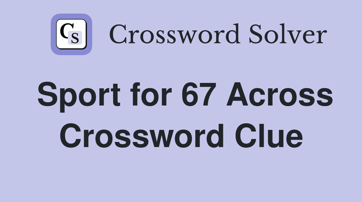 Sport for 67 Across Crossword Clue