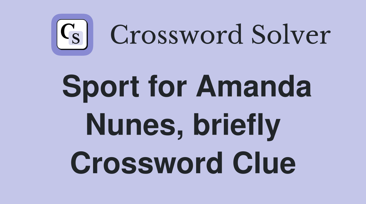 Sport for Amanda Nunes, briefly Crossword Clue