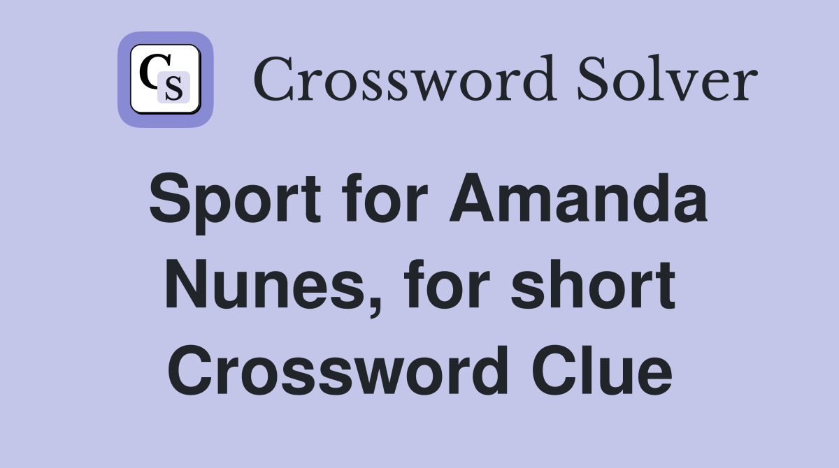 Sport for Amanda Nunes, for short Crossword Clue