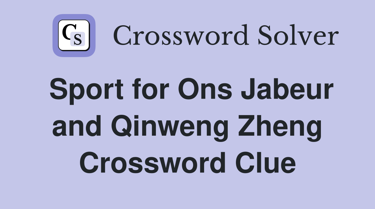 Sport for Ons Jabeur and Qinweng Zheng Crossword Clue