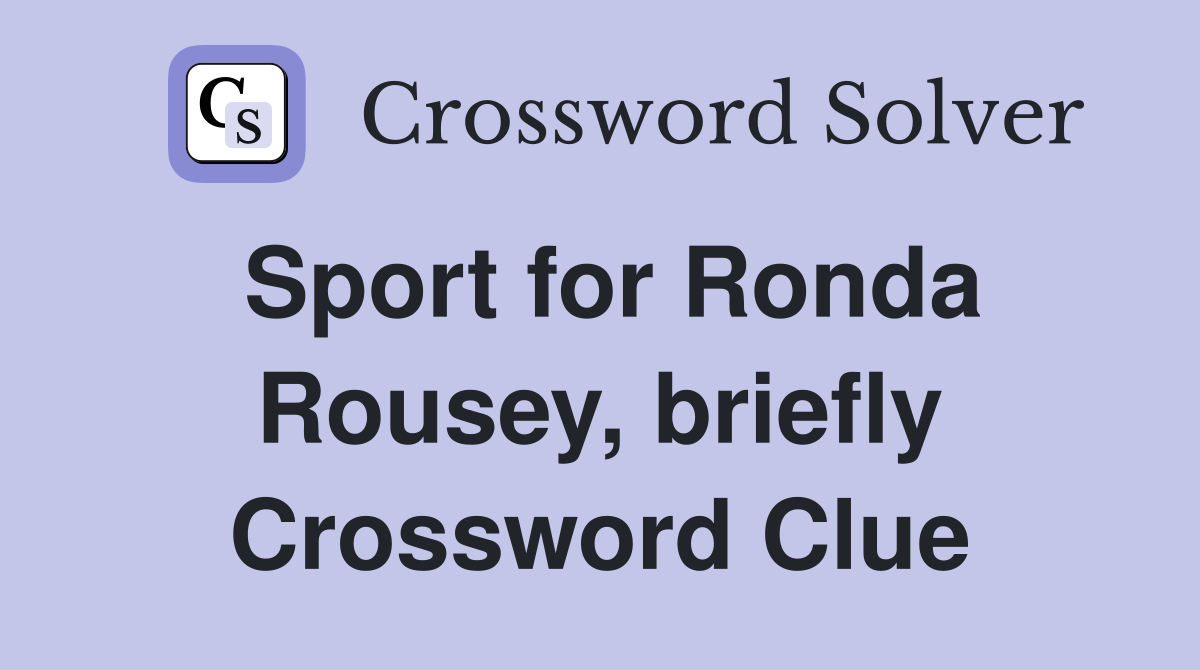 Sport for Ronda Rousey, briefly Crossword Clue