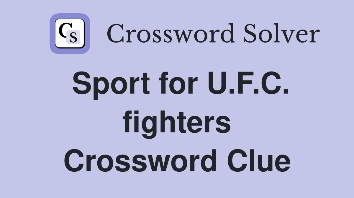Sport for U.F.C. fighters Crossword Clue
