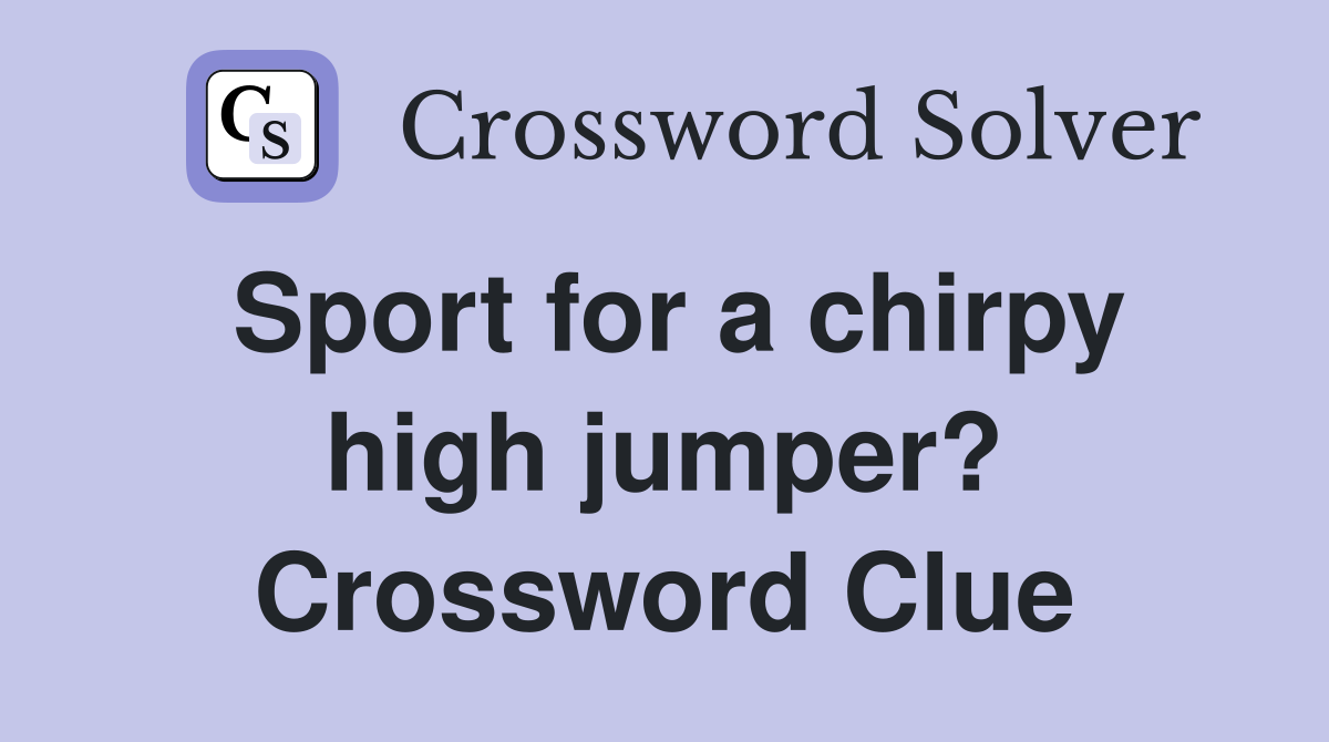 Sport for a chirpy high jumper? Crossword Clue