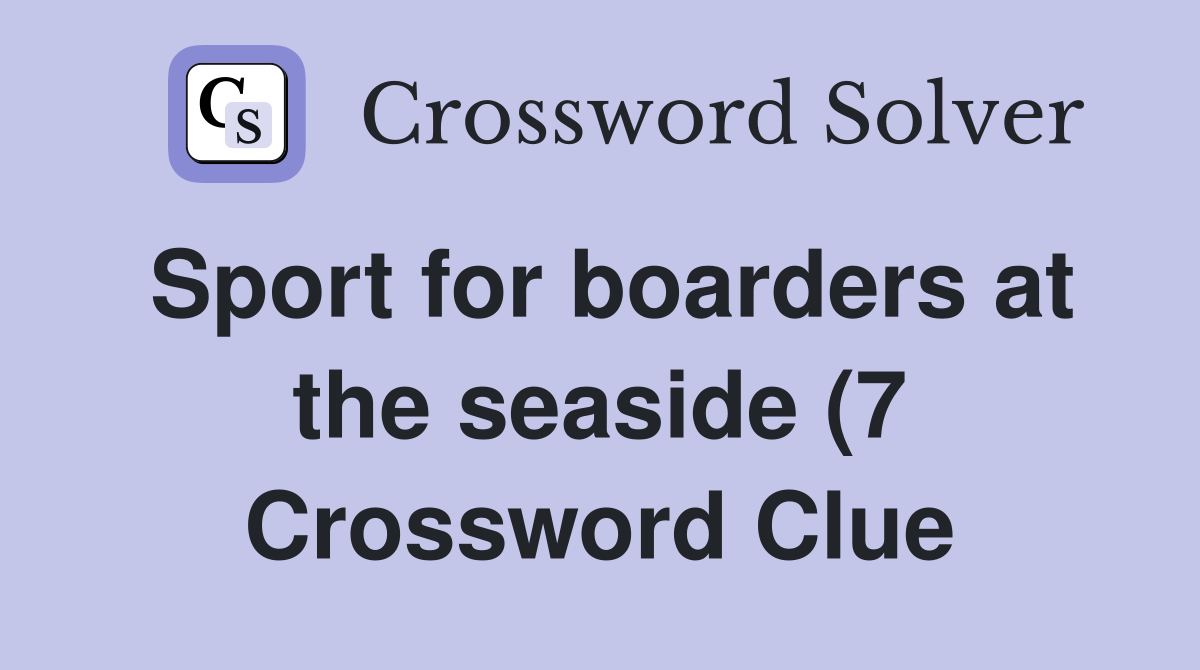 Sport for boarders at the seaside (7) Crossword Clue Answers Sport for boarders at the seaside (7) Crossword Clue Answers