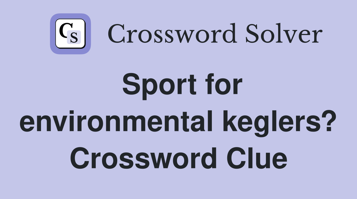 Sport for environmental keglers? Crossword Clue