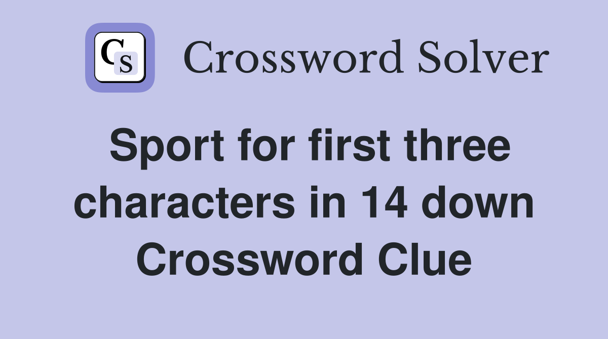 Sport for first three characters in 14 down Crossword Clue