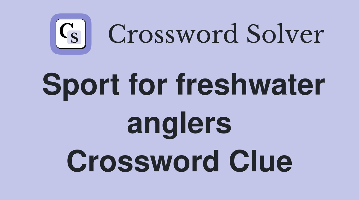 Sport for freshwater anglers Crossword Clue