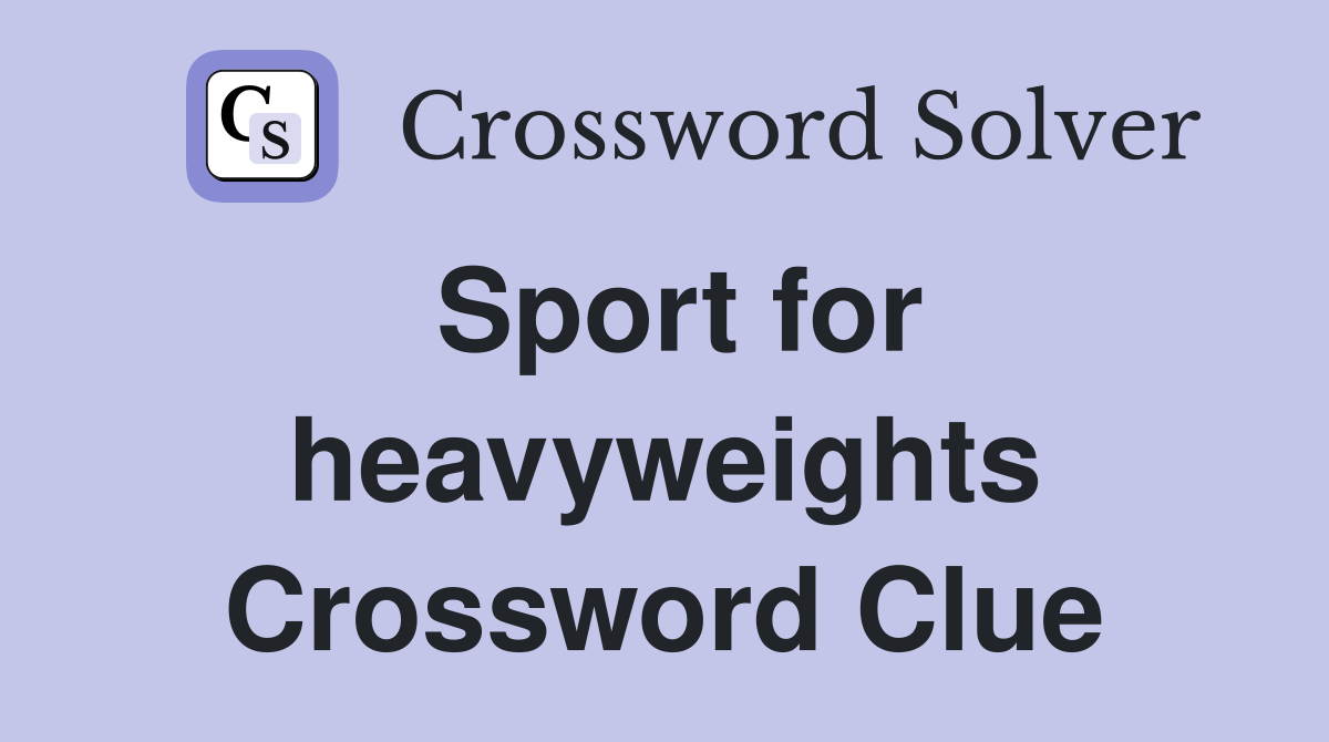 Sport for heavyweights Crossword Clue