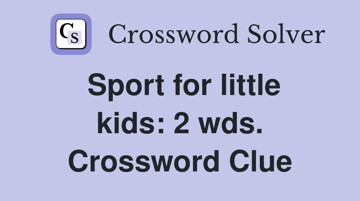 Sport for little kids: 2 wds. Crossword Clue