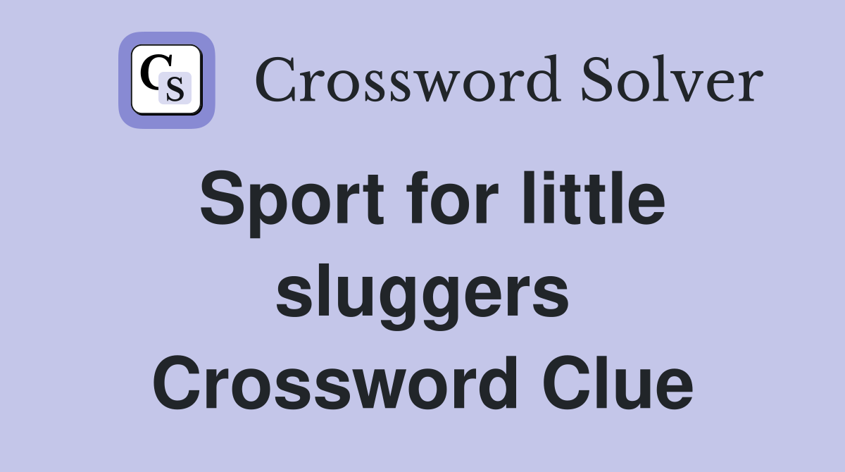 Sport for little sluggers Crossword Clue