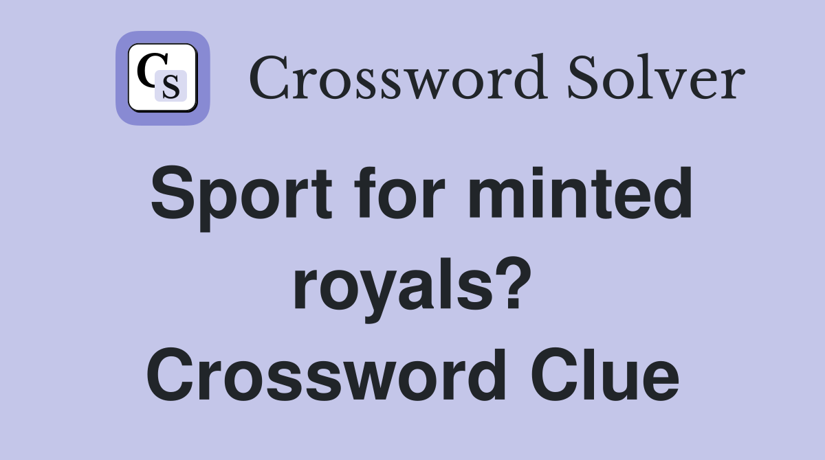 Sport for minted royals? Crossword Clue