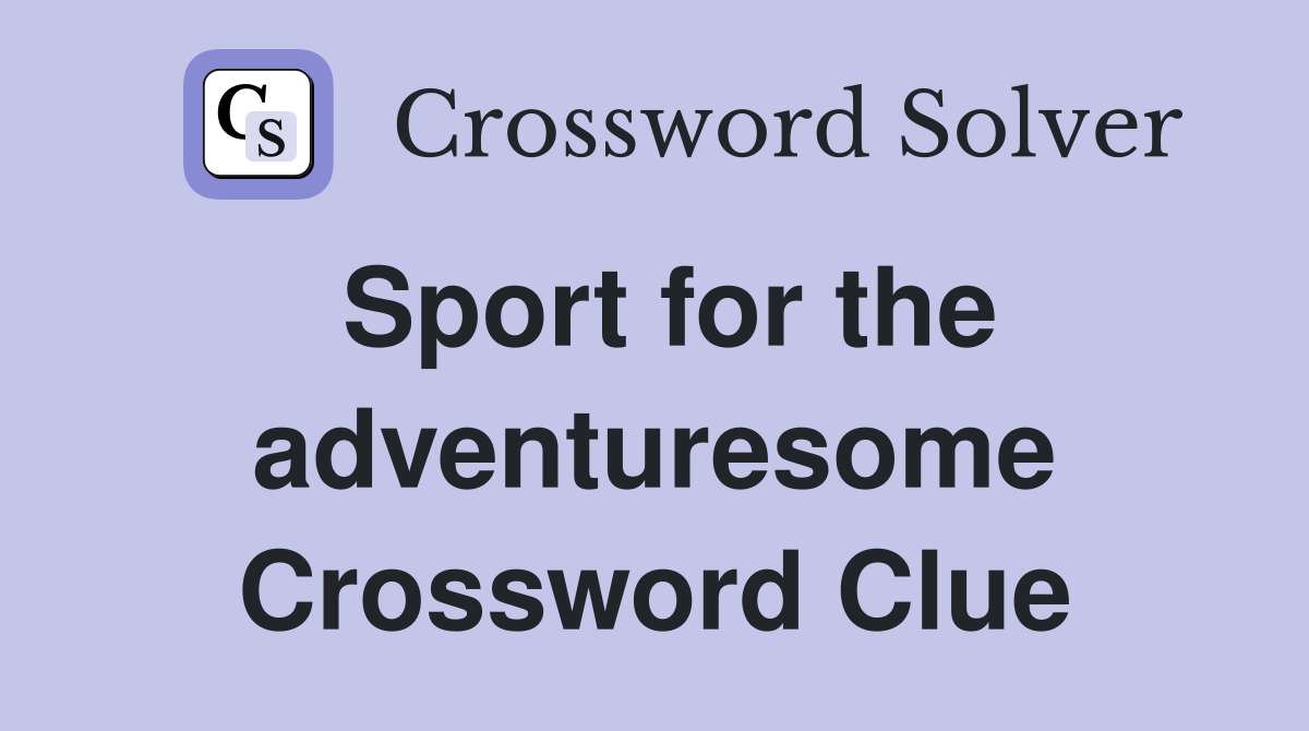 Sport for the adventuresome Crossword Clue