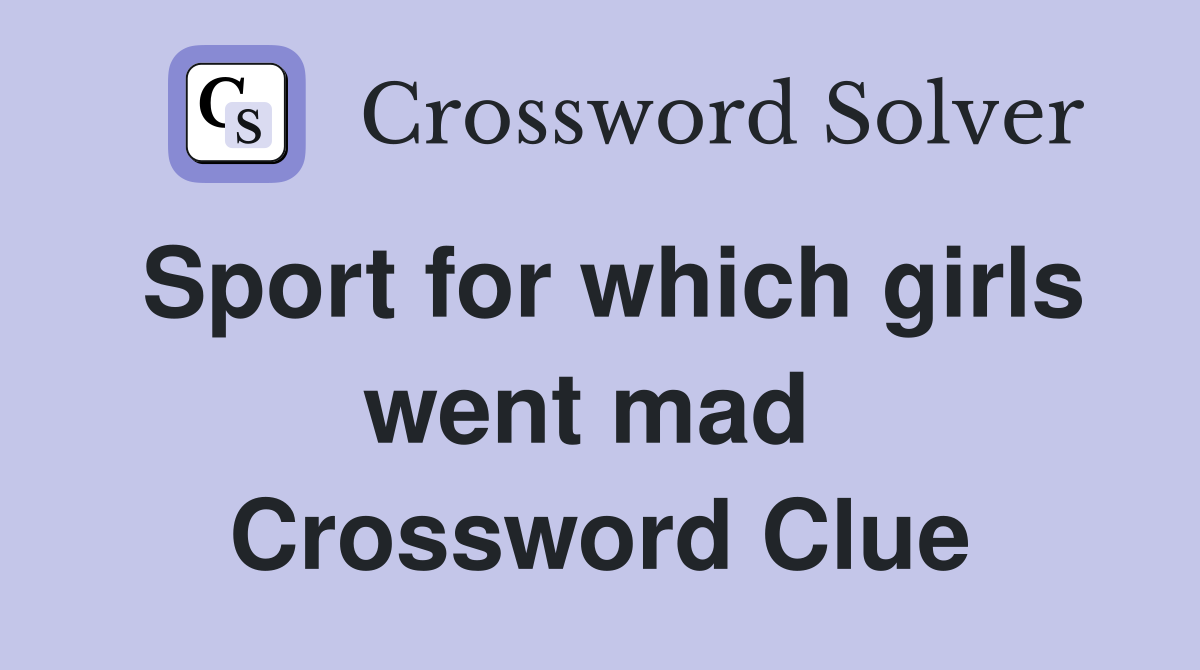 Sport for which girls went mad  Crossword Clue