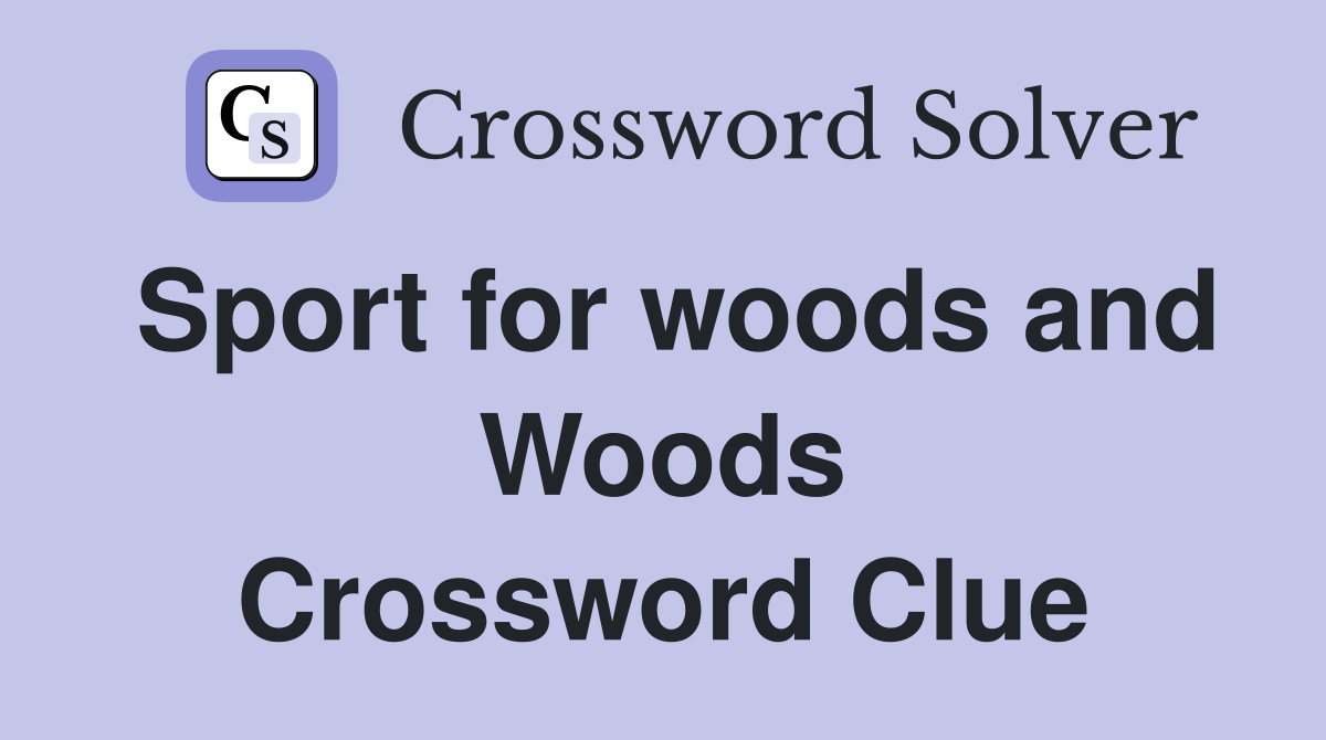 Sport for woods and Woods Crossword Clue