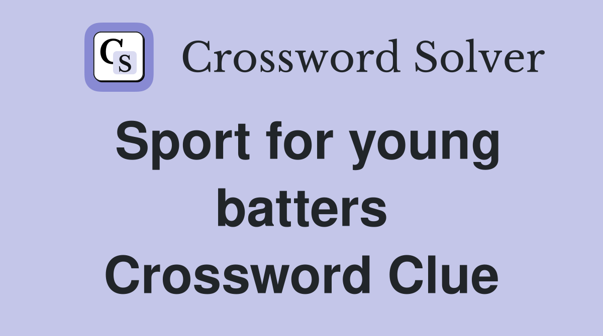 Sport for young batters Crossword Clue