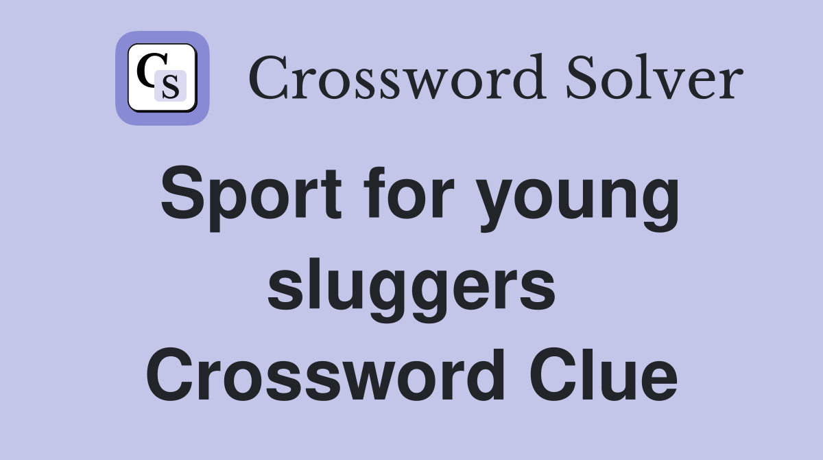 Sport for young sluggers Crossword Clue