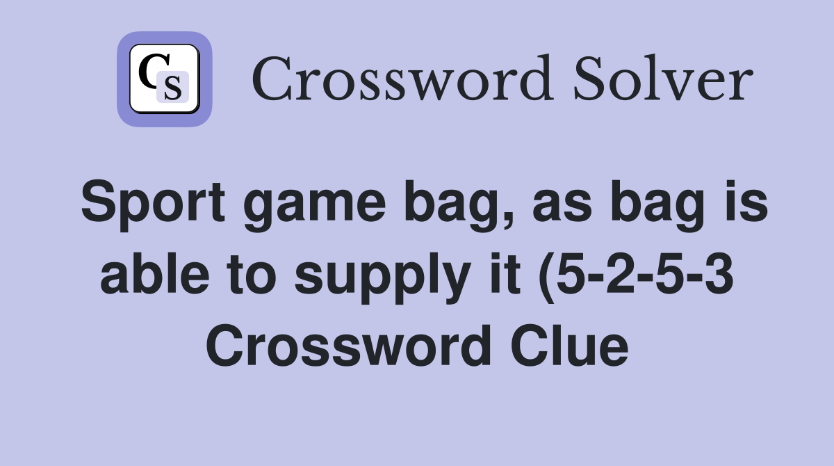 Sport game bag as bag is able to supply it (5 2 5 3) Crossword Clue Sport game bag as bag is able to supply it (5 2 5 3) Crossword Clue