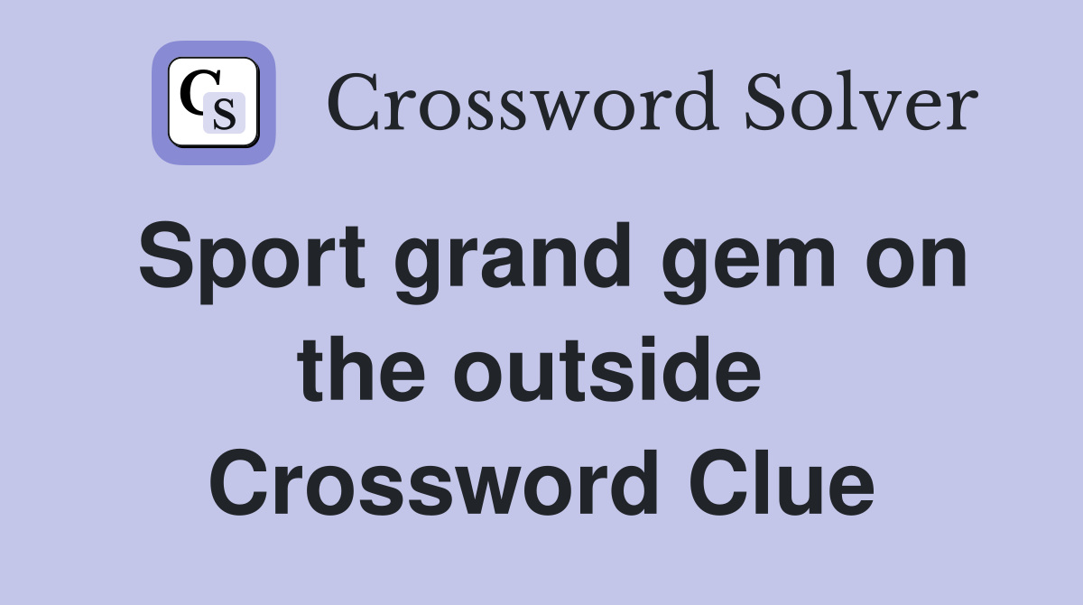 Sport grand gem on the outside  Crossword Clue